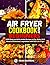 AIR FRYER COOKBOOK FOR BEGINNERS: 1000 Easy and Affordable Recipes to Fry, Bake, Grill, Roast and Seafood, vegetables with Your Air Fryer