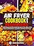 AIR FRYER COOKBOOK FOR BEGINNERS: 1000 Easy and Affordable Recipes to Fry, Bake, Grill, Roast and Seafood, vegetables with Your Air Fryer