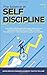 The Science of Self Discipline: How Daily Self-Discipline, Everyday Habits and an Optimised Belief System will Help You Beat Procrastination + Why Discipline Equals True Freedom