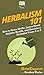 Herbalism 101: How to Grow Herbs, Learn About Holistic Health, and Become a Herbalist From A to Z