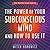 The Power of Your Subconscious Mind and How to Use It