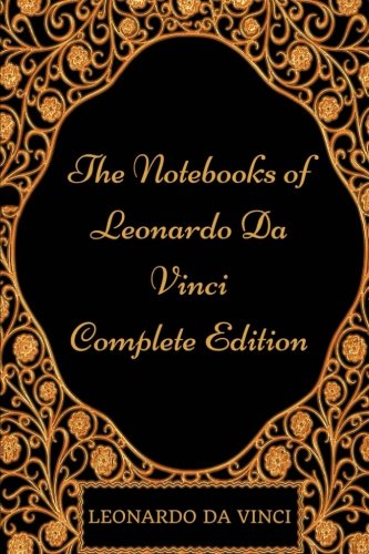The Notebooks of Leonardo Da Vinci - Complete Edition: By Leonardo Da Vinci - Illustration