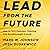 Lead from the Future: How to Turn Visionary Thinking Into Breakthrough Growth