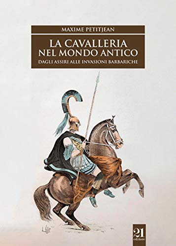 La cavalleria nel mondo antico. Dagli assiri alle invasioni barbariche (Paperback)