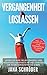 Vergangenheit loslassen: Legen Sie Ihre Selbstzweifel und negativen Gedanken ab und starten Sie in ein sorgenfreies Leben (German Edition)