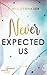 Never Expected Us: New Adult Liebesroman - Eine He Falls First, Slow burn Romance (German Edition)