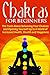 Chakras for Beginners: The Truth About Balancing Your Chakras and Opening Yourself Up to A World of Increased Health, Wealth and Happiness (Chakra Healing, Energy Healing, Reiki)