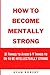 HOW TO BECOME MENTALLY STRONG: 21 Things to Avoid and 9 Things to Do to Be Intellectually Strong