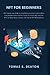 NFT for Beginners: The step-by-step guide to everything you need to know about non-fungible tokens (NFTs). Learn To Create, Buy And Sell NFTs to Make Money | Bonus: The Top 10 NFT Marketplaces