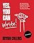 Yes, You Can Write!: 101 Proven Writing Prompts that Will Help You Find Creative Ideas Faster for Your Journal, Blogging, Writing Your Book and More (Become a Writer Today)