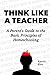 Think Like a Teacher: A Parent's Guide to the Basic Principles of Homeschooling