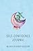 The Self-Confidence Journal: Learn To Deal With Insecurities & Social Anxiety In 90 Days