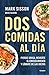 Dos comidas al día: Pierde grasa, revierte el envejecimiento y líbrate de las dietas/ Two Meals a Day: The Simple, Sustainable Strategy to Lose Fat, Reverse (Spanish Edition)