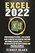 Excel 2022: From Beginner to Expert | The Ultimate Guide to Master the Essential Functions and Formulas in Less Than 10 Minutes per Day With Step-by-Step Tutorials and Practical Examples