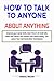 How to Talk to Anyone About Anything: Improve your social skills, learn the art of small talk, make real friends, and connect with others easily. (Improve Your Communication Techniques)