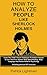 How To Analyze People Like Sherlock Holmes: Learn The Trade's Secret Techniques To Analyze Anyone In Less Than Five Minutes With Speed Reading, Body ... - Including Practical DIY-Exercises