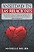 ANSIEDAD EN LAS RELACIONES: 7 Sencillos Pasos para Gestionar la Ansiedad en las Relaciones, el Miedo al Abandono, el Apego a la Pareja y la ... y otros aspectos Negativos (Spanish Edition)