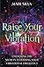 Raise Your Vibration: Unlocking the Secrets to Raising Your Vibrational Frequency (Spiritual Self-Help)