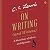 On Writing (and Writers): A Miscellany of Advice and Opinions