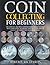Coin Collecting for Beginners: The Simplest and Most Comprehensive Guide To Share With Your Family or Friends That Tells You How To Collect, Recognize And Value Rare Coins.