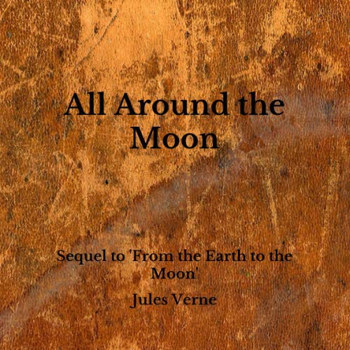 All Around the Moon: Sequel to 'From the Earth to the Moon'