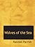 Wolves of the Sea: Being a Tale of the Colonies from the Manuscript o