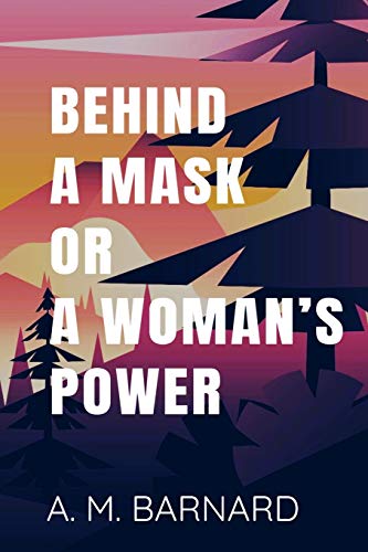 BEHIND A MASK OR A WOMAN’S POWER - A. M. Barnard: Classic Publication 1866
