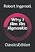 Why I Am An Agnostic: ClassicsEdition