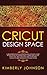 Cricut Design Space: A Beginner's Guide Illustrated and Detailed. A Step by Step Guide to Design Space. Learn How to Use every Tool and Function. Basic Keyboard Shortcuts and Advanced Tips and Tricks