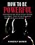 How to be Powerful: Understand And Apply 48 Laws Of Power With Real Life Examples| Details The Laws For Attaining Power In Life, Business, And More - Final Volume