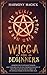 Wicca for Beginners: A Starter Guide to Witchcraft Religion. How to Become a Wiccan and Understand the Secret of Magic, Spells, Rituals and the Correct Use of Crystals, Candles, Runes and Herbal Magic