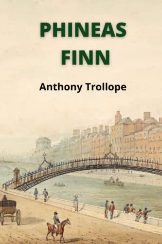 Phineas Finn: The Irish Member - a classic political novel of distinction