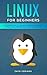Linux for Beginners: An Introduction to the Linux Operating System for Installation, Configuration and Command Line.
