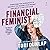 Financial Feminist: Overcome the Patriarchy's Bullsh*t to Master Your Money and Build a Life You Love