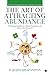 The Art of Attracting Abundance: The Essential Guidebook to Master Visualization and Achieve your Dream Life: The Essential Guidebook to Master Visualization and Achieve your Dream Life