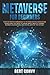 Metaverse For Beginners: Your Definitive Handbook To The New Digital Revolution. Everything You Need To Know About Web 3.0, Gaming, Business, ... Arts Of The Future. (The Digital Revolution)