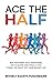 Ace The Half: Run Your Best Half Marathon, Get In Shape, And Finally Tick "Finish The Race" Off Your Bucket List