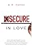 Insecure in Love: How to Dominate Yourself in Love to Overcome the Fear of Abandonment, Anxious Attachment, Save Your Codependent Relationship and Stop Controlling Others.
