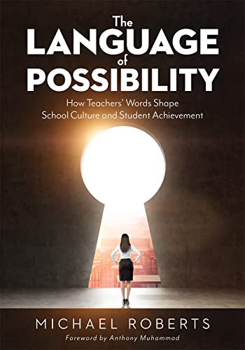 The Language of Possibility: How Teachers’ Words Shape School Culture and Student Achievement (Increase empathic communication in your classroom)