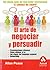 El arte de negociar y persuadir: Presentaciones eficaces, cómo obtener el sí, las claves del lenguaje corporal y networking (Spanish Edition)