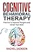 Cognitive Behavioral Therapy: Practice to Improve Thoughts and retrain Your Brain.