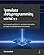 Template Metaprogramming with C++: Learn everything about C++ templates and unlock the power of template metaprogramming