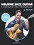 The Melodic Jazz Guitar Chord Dictionary: A New Approach to Organizing Chord Voicings for the Modern Jazz Guitarist