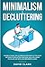 Minimalism & Decluttering: Goodbye Things, Hello Freedom: Discover Cutting Edge Methods to Declutter Your Mind and Live a More Fulfilled Life with Less (Beginner's Guide)