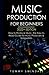 Music Production For Beginners 2022+ Edition: How to Produce Music, The Easy to Read Guide for Music Producers & Songwriters (music business, electronic dance music, songwriting, producing music)