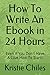 How To Write An Ebook in 24...