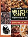 PowerXL Air Fryer Vortex Cookbook for Newbies & Pros: 2800-Day Effortless Tasty Recipes for Your PowerXL Air Fryer to Fry, Bake, Grill, Roast and More