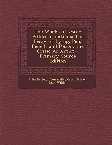 The Works of Oscar Wilde: Intentions: The Decay of Lying; Pen, Pencil, and Poison; the Critic As Artist