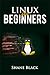 LINUX FOR BEGINNERS: A Step-by-Step Guide to Understanding and Using the Linux Operating System and the Linux Command-Line (2022 Crash Course For Beginners)