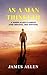 As a Man Thinketh: A James Allen Classics (The Original 1902 Edition)